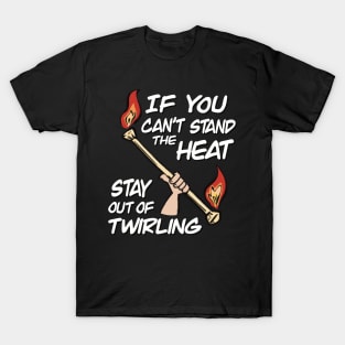 If You Can't Stand The Heat Stay Out Of Twirling T-Shirt